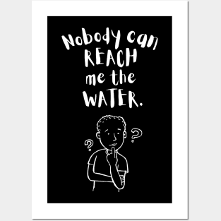 Nobody can reach me the water Posters and Art